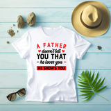 T shirt a father doesn't tell you that he loves you he shows you - Myachetealy