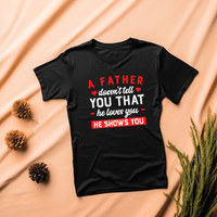 T shirt a father doesn't tell you that he loves you he shows you - Myachetealy
