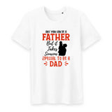 T shirt Any man can be a father, but it takes someone special to be a dad - Myachetealy