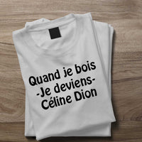 T Shirt “Quand je bois je deviens Céline Dion » pour femme - Myachetealy