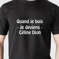T Shirt “Quand je bois je deviens Céline Dion » pour homme - Myachetealy