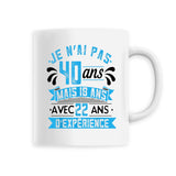 Mug je n'ai pas 40 ans mais 18 mais 22 ans d'expérience - Myachetealy